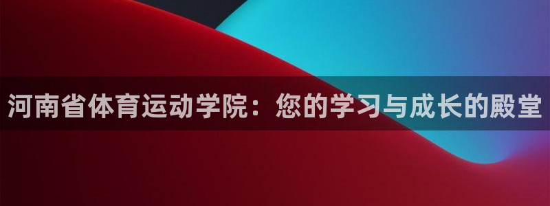 成都熊猫体育公园：河南省体育运动学院：您的学习与成长的殿堂